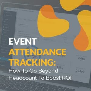 Event Attendance Tracking: How to Go Beyond Headcount to Boost ROI