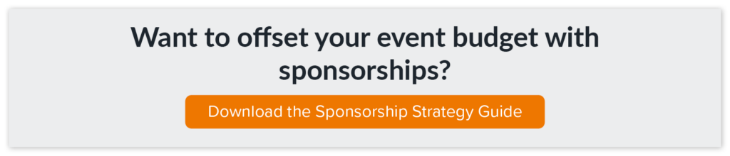 Download the Sponsorship Strategy guide to learn how you can offset your event budget with sponsorships.