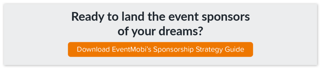 Download the Sponsorship Strategy guide to learn how you can land the event sponsors of your dreams.