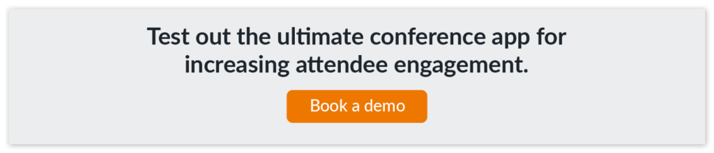 Book a demo of the best event app on the market to aid you in your mission to  increase attendee engagement and event branding.